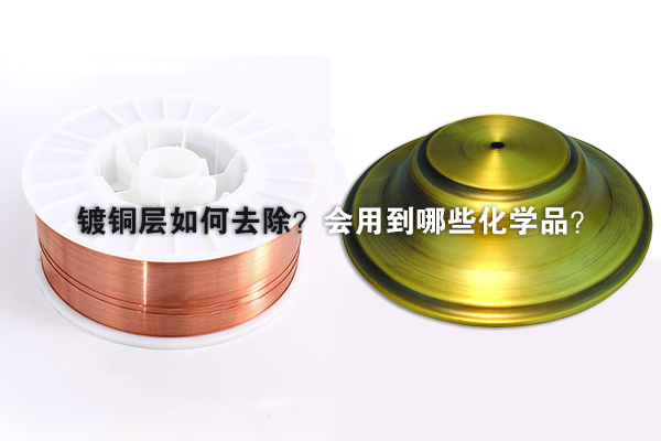 鍍銅層如何去除？會用到哪些化學(xué)品？